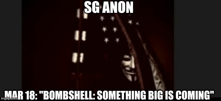 SG Anon: Mar 18: "BOMBSHELL: Something Big Is Coming"  (Video) 