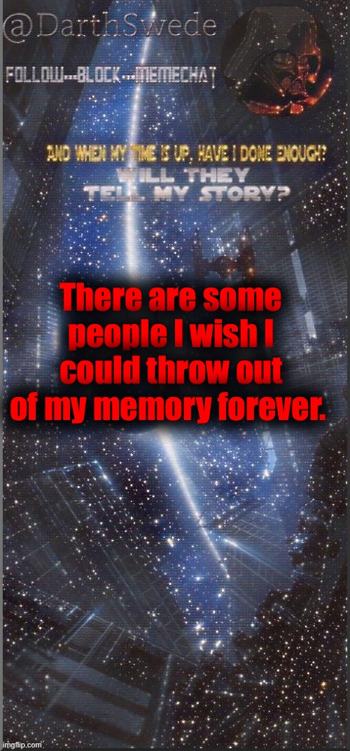 Most of you would stay, because most of you really have helped me. | There are some people I wish I could throw out of my memory forever. | image tagged in darthswede announcement template new | made w/ Imgflip meme maker
