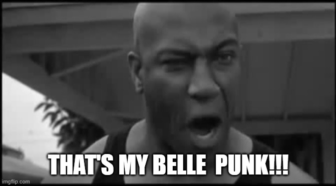 THAT'S MY BELLE (BEAUTY AND THE BEAST) PUNK!!!!!! | THAT'S MY BELLE  PUNK!!! | image tagged in deebo that's my bike punk | made w/ Imgflip meme maker