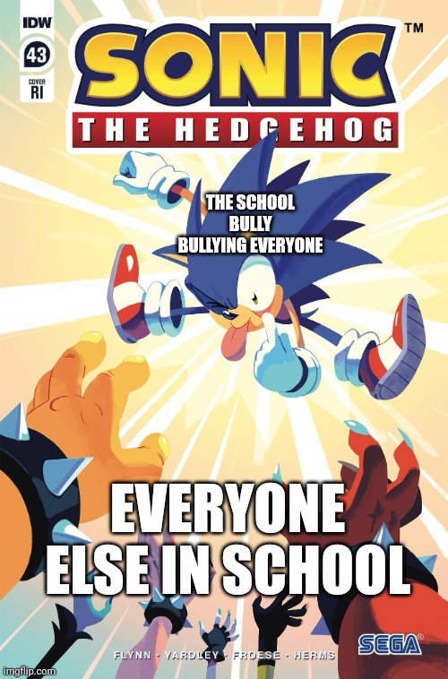 School bullies be like | THE SCHOOL BULLY BULLYING EVERYONE; EVERYONE ELSE IN SCHOOL | image tagged in sonic taunting the deadly six,sonic,idw,deadly six,sonic comic,sonic comic thingy | made w/ Imgflip meme maker