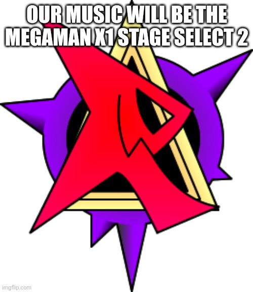 Our music | OUR MUSIC WILL BE THE MEGAMAN X1 STAGE SELECT 2 | made w/ Imgflip meme maker