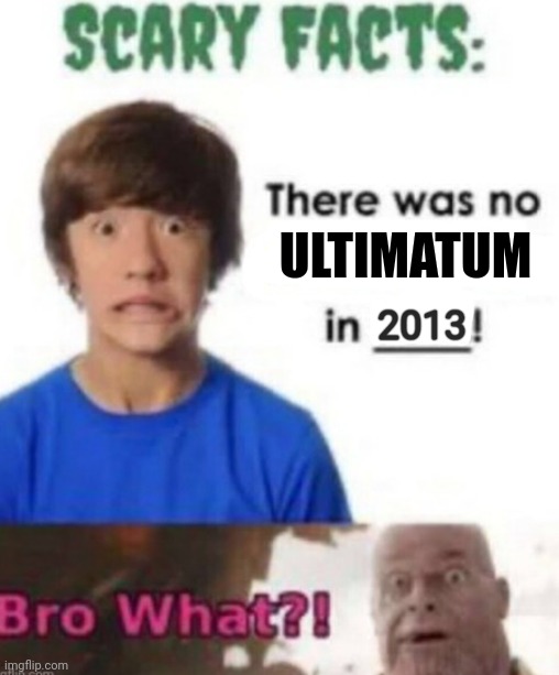 No ultimatum in 2013? | ULTIMATUM; 2013 | image tagged in scary facts,pixel gun 3d,why are you reading this | made w/ Imgflip meme maker