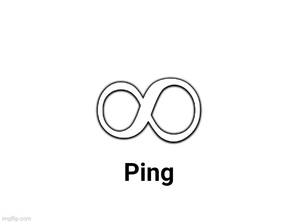 ∞ Ping | made w/ Imgflip meme maker
