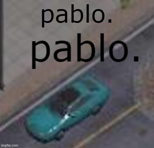 palbo. | pablo. | image tagged in low quality,memes,strange cars | made w/ Imgflip meme maker