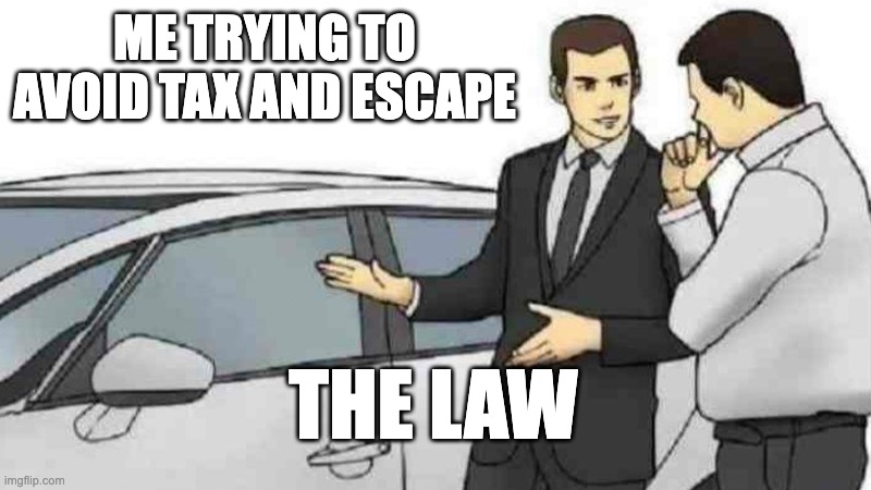 Car Salesman Slaps Roof Of Car Meme | ME TRYING TO AVOID TAX AND ESCAPE; THE LAW | image tagged in memes,car salesman slaps roof of car | made w/ Imgflip meme maker