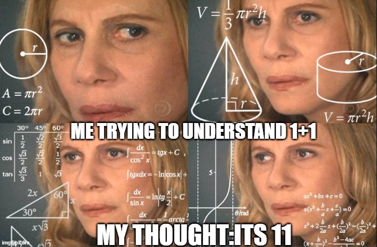 math be like | ME TRYING TO UNDERSTAND 1+1; MY THOUGHT:ITS 11 | image tagged in math lady/confused lady | made w/ Imgflip meme maker
