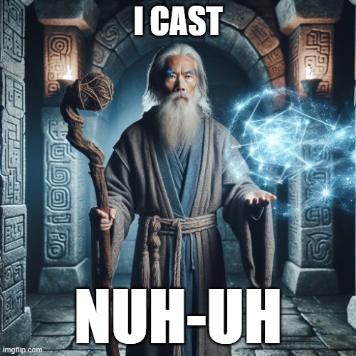 Counterspell | I CAST; NUH-UH | image tagged in wizard casting spell | made w/ Imgflip meme maker