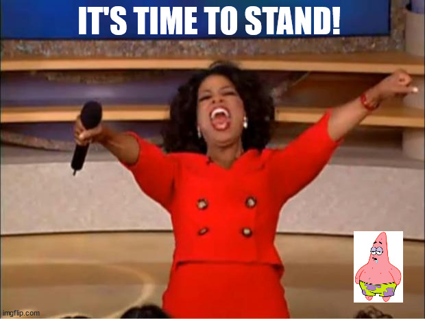 OprahThe Stand | IT'S TIME TO STAND! | image tagged in memes,oprah you get a,the stand,the golfing dude,moon,patrick star | made w/ Imgflip meme maker