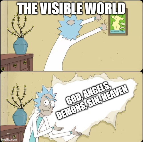 the invisible | THE VISIBLE WORLD; GOD, ANGELS, DEMONS, SIN, HEAVEN | image tagged in rick and morty meme | made w/ Imgflip meme maker