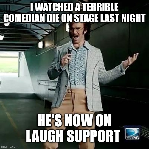 Bad comedian Eli Manning | I WATCHED A TERRIBLE COMEDIAN DIE ON STAGE LAST NIGHT; HE'S NOW ON LAUGH SUPPORT | image tagged in bad comedian eli manning | made w/ Imgflip meme maker
