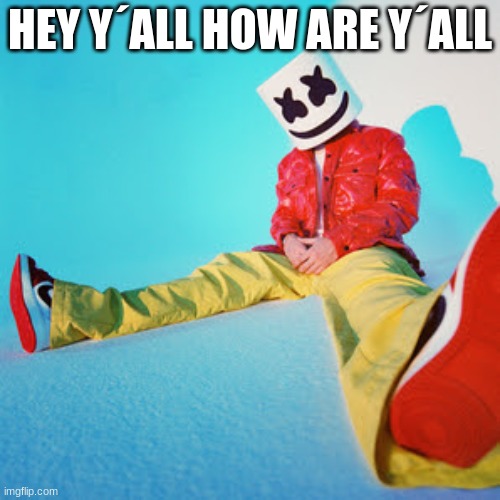 HEY Y´ALL HOW ARE Y´ALL | image tagged in m | made w/ Imgflip meme maker