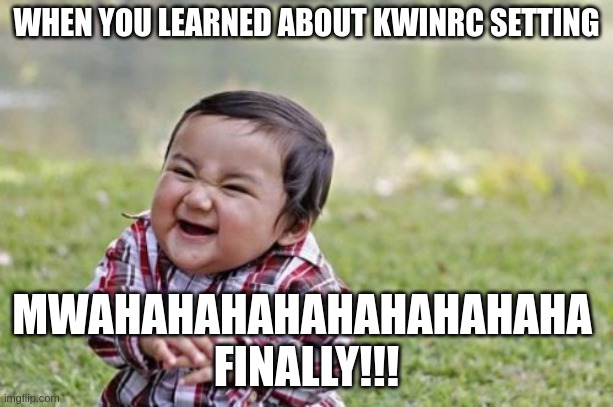 Evil Toddler Meme | WHEN YOU LEARNED ABOUT KWINRC SETTING; MWAHAHAHAHAHAHAHAHAHA 
FINALLY!!! | image tagged in memes,evil toddler | made w/ Imgflip meme maker