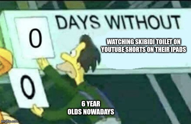 0 days without (Lenny, Simpsons) | WATCHING SKIBIDI TOILET ON YOUTUBE SHORTS ON THEIR IPADS; 6 YEAR OLDS NOWADAYS | image tagged in memes,fun,funny | made w/ Imgflip meme maker