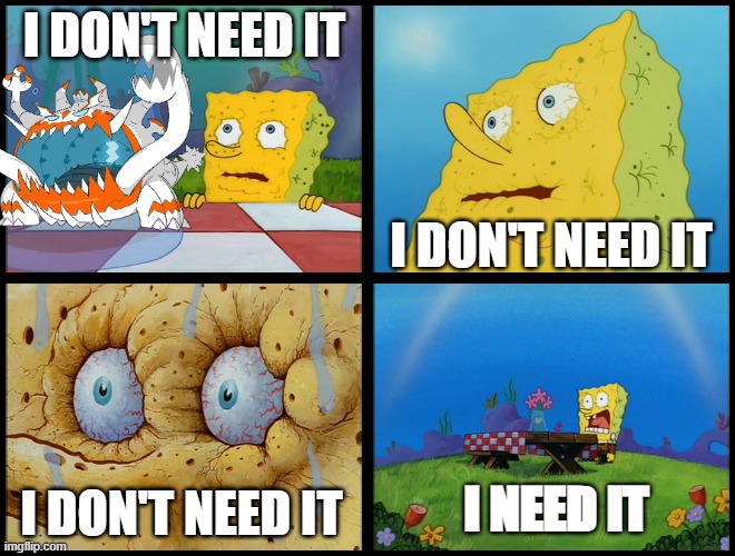 Spongebob - "I Don't Need It" (by Henry-C) | I DON'T NEED IT; I DON'T NEED IT; I NEED IT; I DON'T NEED IT | image tagged in spongebob - i don't need it by henry-c | made w/ Imgflip meme maker