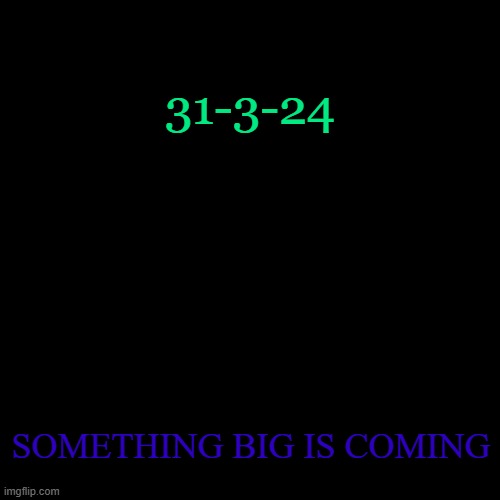 Stay tuned... | 31-3-24; SOMETHING BIG IS COMING | image tagged in memes,blank transparent square | made w/ Imgflip meme maker
