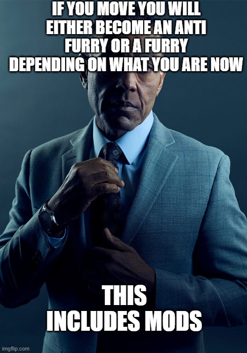 am change team button | IF YOU MOVE YOU WILL EITHER BECOME AN ANTI FURRY OR A FURRY DEPENDING ON WHAT YOU ARE NOW; THIS INCLUDES MODS | image tagged in gus fring we are not the same | made w/ Imgflip meme maker