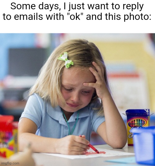 Hard times people, Hard times. | Some days, I just want to reply to emails with "ok" and this photo: | image tagged in girl hard working,memes,hard times,the good old days,funny,lol | made w/ Imgflip meme maker