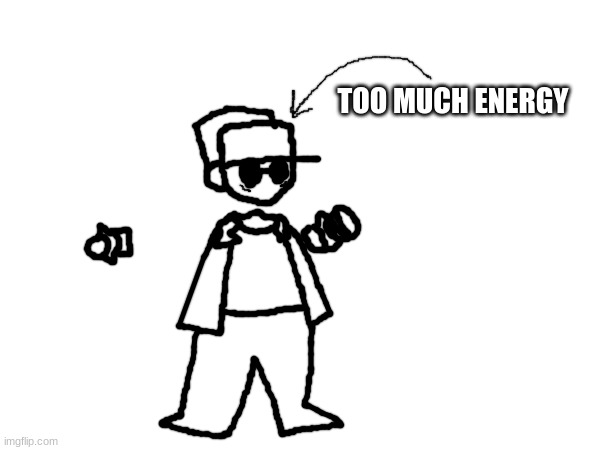 TOO MUCH ENERGY | made w/ Imgflip meme maker