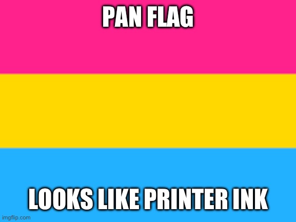 Pansexual flag | PAN FLAG; LOOKS LIKE PRINTER INK | image tagged in pansexual flag | made w/ Imgflip meme maker