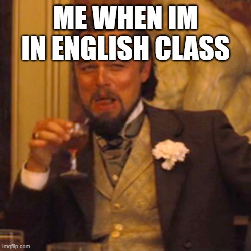 English class is bad | ME WHEN IM IN ENGLISH CLASS | image tagged in memes,laughing leo | made w/ Imgflip meme maker