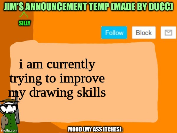 jims template | i am currently trying to improve my drawing skills | image tagged in jims template | made w/ Imgflip meme maker