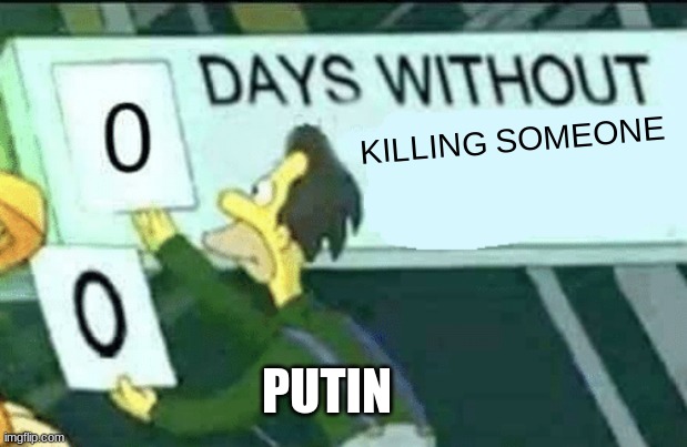 0 days without (Lenny, Simpsons) | KILLING SOMEONE; PUTIN | image tagged in 0 days without lenny simpsons | made w/ Imgflip meme maker