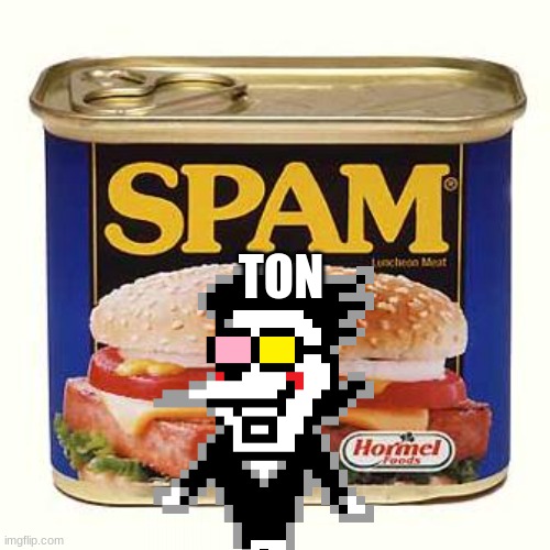 spam | TON | image tagged in spam | made w/ Imgflip meme maker