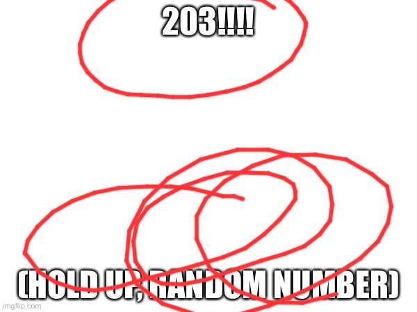 203!!!! (HOLD UP, RANDOM NUMBER) | made w/ Imgflip meme maker