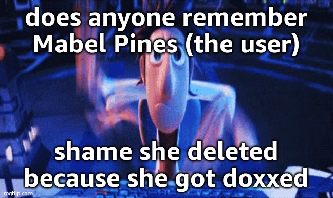 tbh i had loads of fun in early/mid 2023 MSMG | does anyone remember Mabel Pines (the user); shame she deleted because she got doxxed | image tagged in flintlock temp | made w/ Imgflip meme maker