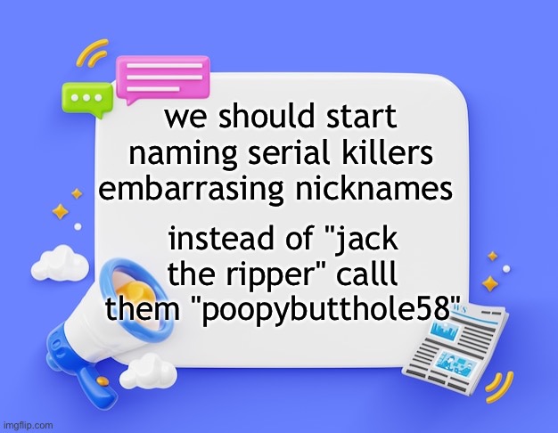 facebook ahh announcement template | we should start naming serial killers embarrasing nicknames; instead of "jack the ripper" calll them "poopybutthole58" | image tagged in facebook ahh announcement template | made w/ Imgflip meme maker