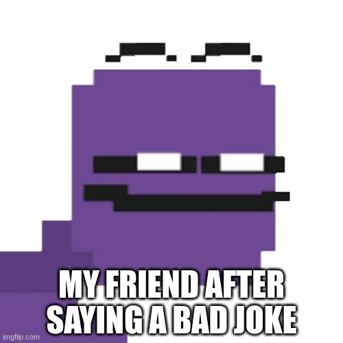 MY FRIEND AFTER SAYING A BAD JOKE | image tagged in your mom | made w/ Imgflip meme maker