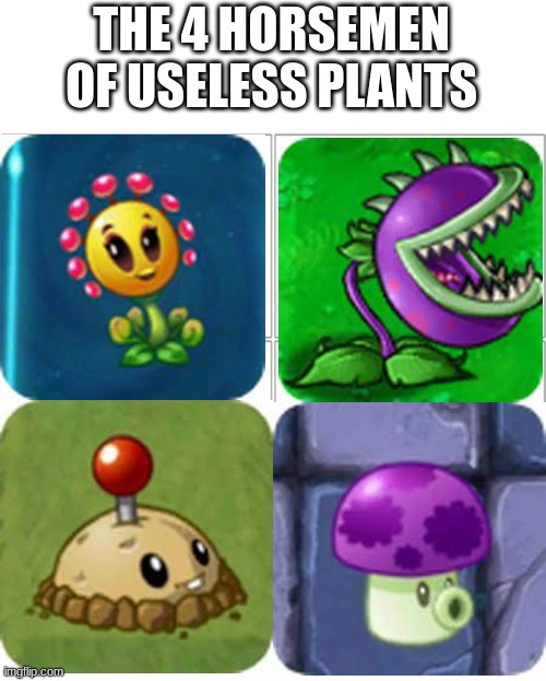 The 4 horsemen of | THE 4 HORSEMEN OF USELESS PLANTS | image tagged in pvz,plants vs zombies,pvz2,plants vs zombies 2,4 horsemen | made w/ Imgflip meme maker
