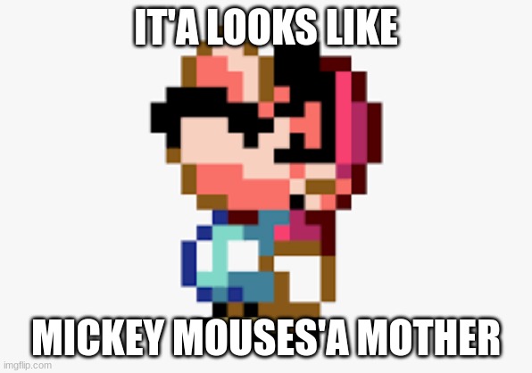 mario looking up | IT'A LOOKS LIKE MICKEY MOUSES'A MOTHER | image tagged in mario looking up | made w/ Imgflip meme maker