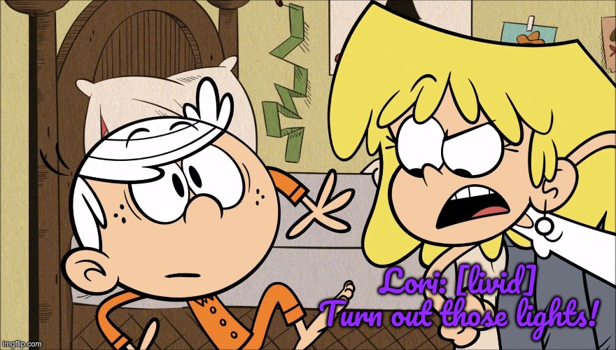 TURN OUT THOSE LIGHTS (Lori Loud Meme) | Lori: [livid] Turn out those lights! | image tagged in the loud house,lori loud,deviantart,meme,youtube,lincoln loud | made w/ Imgflip meme maker