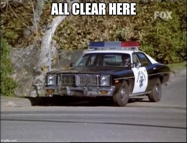 police car | ALL CLEAR HERE | image tagged in police car | made w/ Imgflip meme maker