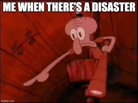 i'd be a shame if something bad happened | ME WHEN THERE'S A DISASTER | image tagged in squidward pointing,disaster | made w/ Imgflip meme maker