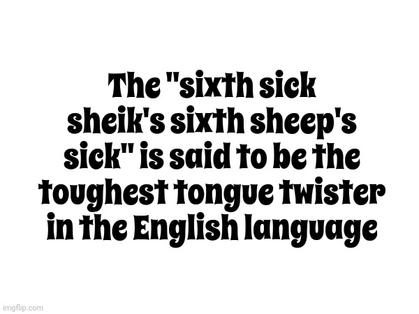 So Says Guinness | The "sixth sick sheik's sixth sheep's sick" is said to be the toughest tongue twister in the English language | image tagged in guinness world record,memes,it must be true then,true story bro | made w/ Imgflip meme maker