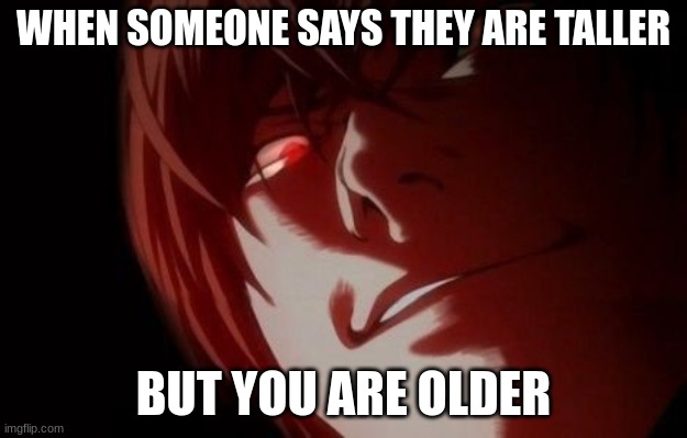 when they are taller | WHEN SOMEONE SAYS THEY ARE TALLER; BUT YOU ARE OLDER | image tagged in when they are taller,but you are older,funny,so true | made w/ Imgflip meme maker