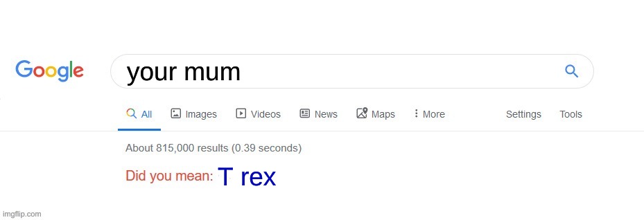 Did you mean? | your mum; T rex | image tagged in did you mean | made w/ Imgflip meme maker