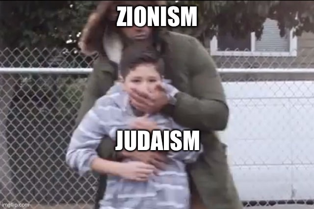 Kidnap | ZIONISM; JUDAISM | image tagged in kidnap | made w/ Imgflip meme maker