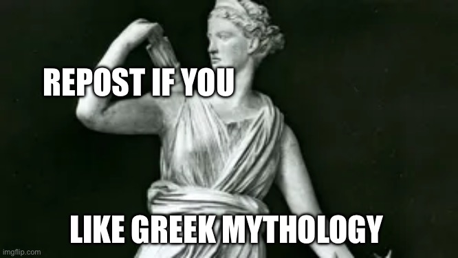 Artemis | REPOST IF YOU; LIKE GREEK MYTHOLOGY | image tagged in artemis | made w/ Imgflip meme maker