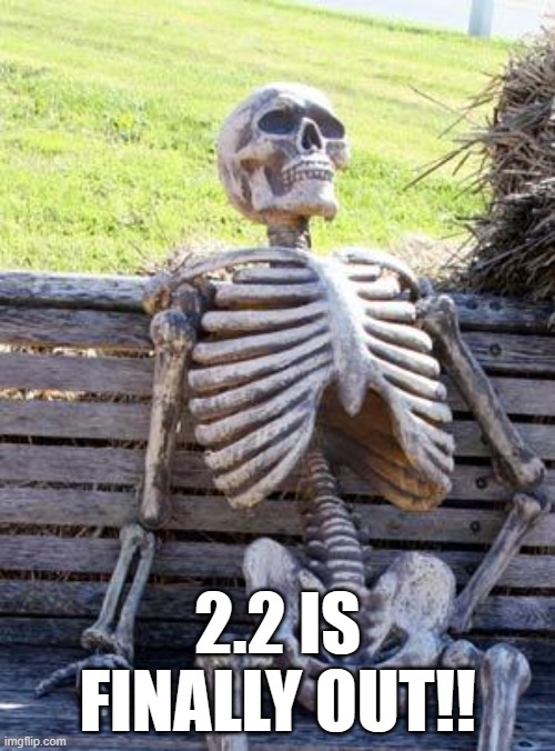 2.2 | 2.2 IS FINALLY OUT!! | image tagged in memes,waiting skeleton | made w/ Imgflip meme maker