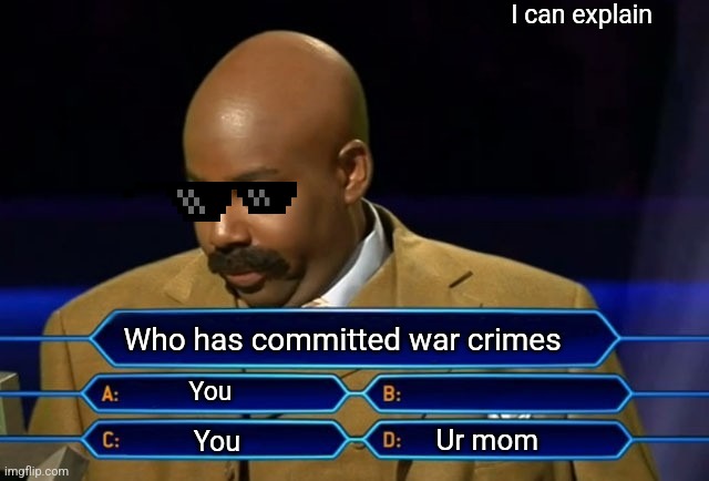 Who wants to be a millionaire? | I can explain; Who has committed war crimes; You; Ur mom; You | image tagged in who wants to be a millionaire | made w/ Imgflip meme maker