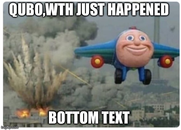 jay jay survived qubo | QUBO,WTH JUST HAPPENED; BOTTOM TEXT | image tagged in disaster plane | made w/ Imgflip meme maker