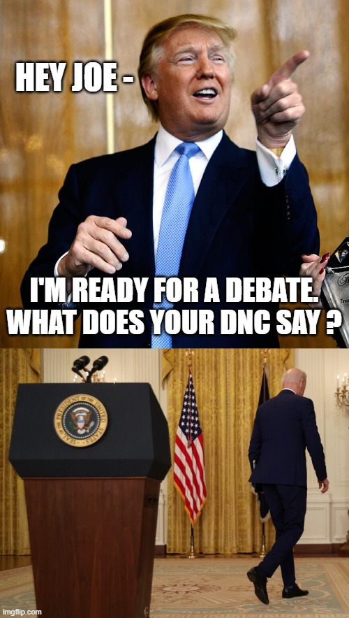 Time to Debate | HEY JOE -; I'M READY FOR A DEBATE. WHAT DOES YOUR DNC SAY ? | image tagged in donal trump birthday,biden,2024 | made w/ Imgflip meme maker
