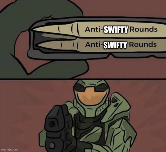 Master chief is displeased | SWIFTY; SWIFTY | image tagged in taylor swift,halo | made w/ Imgflip meme maker