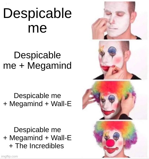 Clown Applying Makeup Meme | Despicable me Despicable me + Megamind Despicable me + Megamind + Wall-E Despicable me + Megamind + Wall-E + The Incredibles | image tagged in memes,clown applying makeup | made w/ Imgflip meme maker