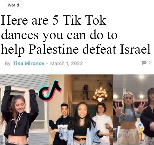 Free Palesitine | Here are 5 Tik Tok dances you can do to help Palestine defeat Israel | image tagged in palestine,israel,tiktok | made w/ Imgflip meme maker