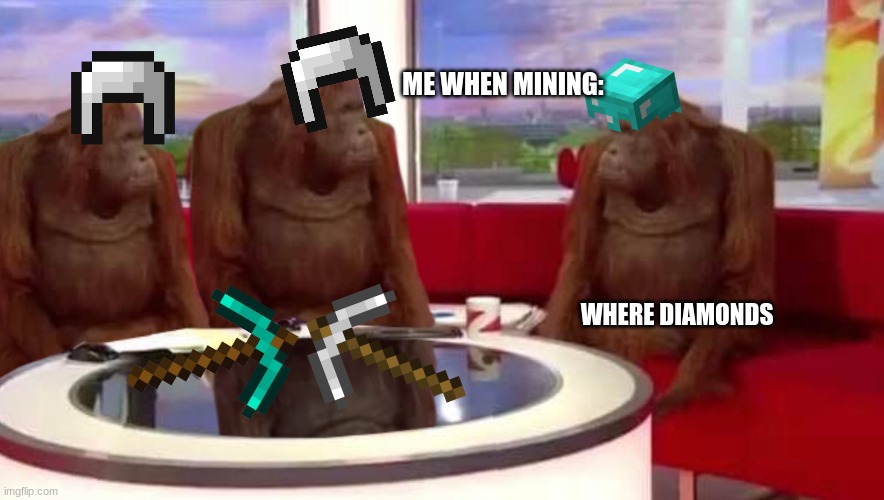 like literally | ME WHEN MINING:; WHERE DIAMONDS | image tagged in where monkey | made w/ Imgflip meme maker