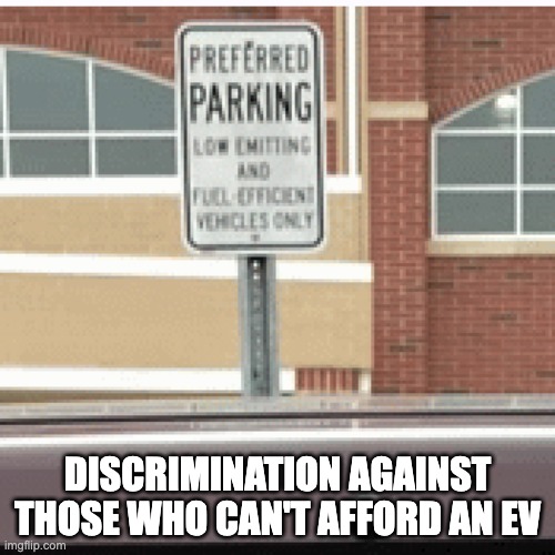 DISCRIMINATION AGAINST THOSE WHO CAN'T AFFORD AN EV | image tagged in elitist,why | made w/ Imgflip meme maker